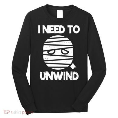 I Need To Unwind Funny Mummy Halloween Long Sleeve Shirt