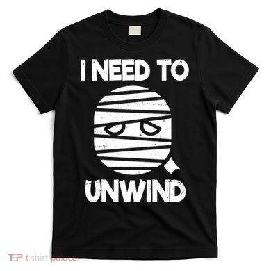I Need To Unwind Funny Mummy Halloween T-Shirt
