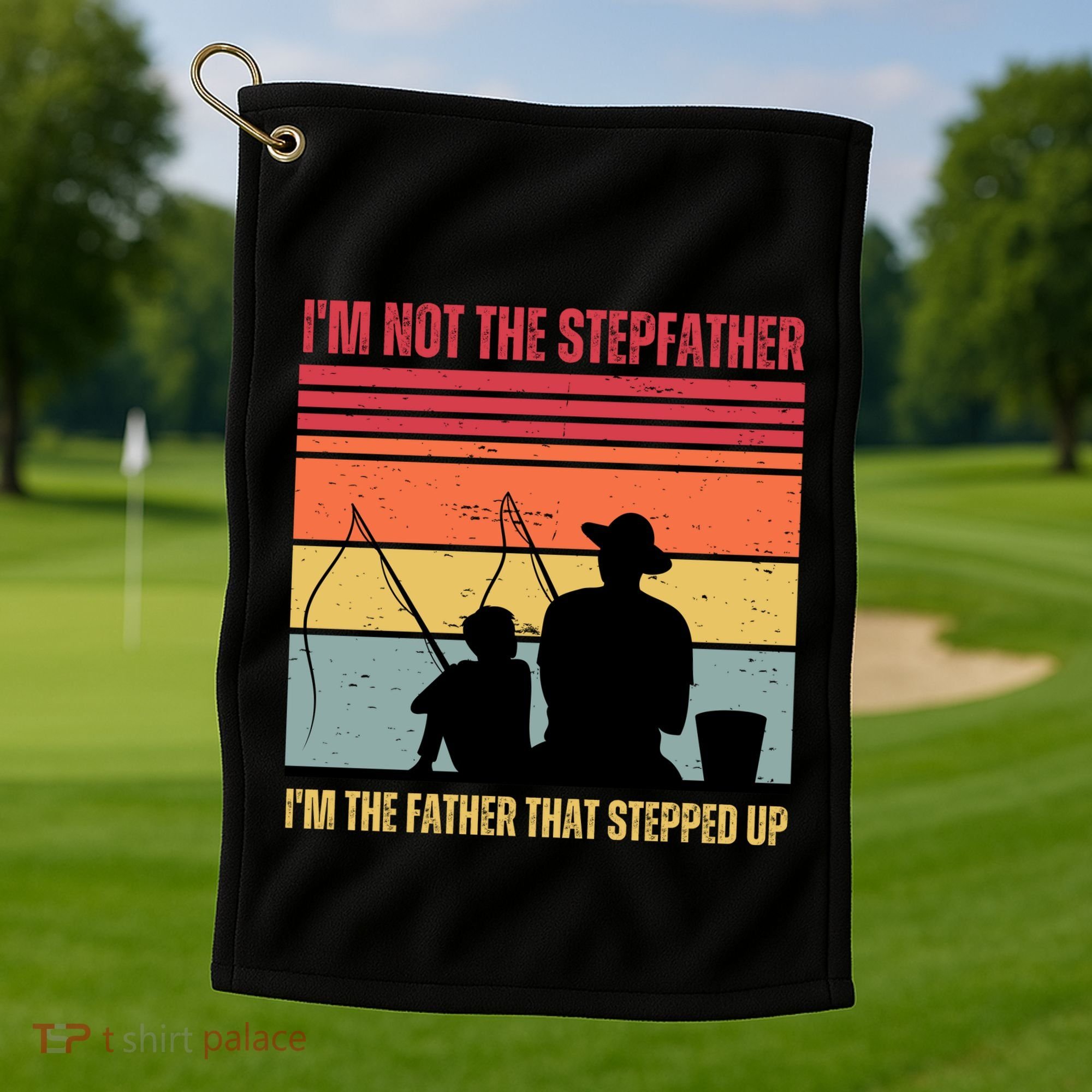 IM Not The Stepfather IM The Father That Stepped Up Fathers Day Golf Towel
