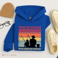 IM Not The Stepfather IM The Father That Stepped Up Fathers Day Hoodie thumb 4