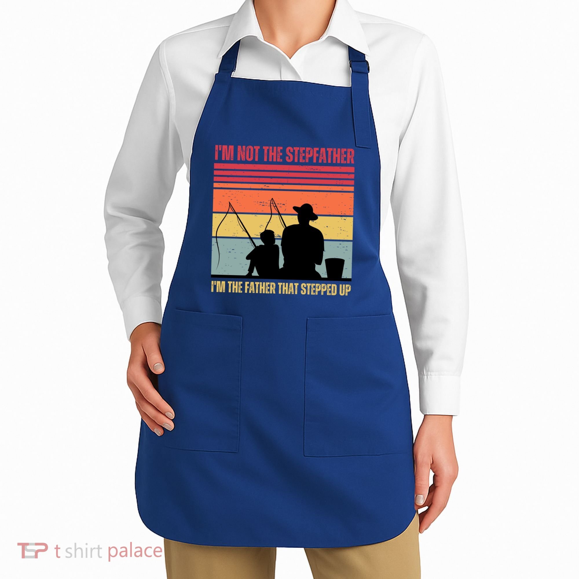 IM Not The Stepfather IM The Father That Stepped Up Fathers Day Apron