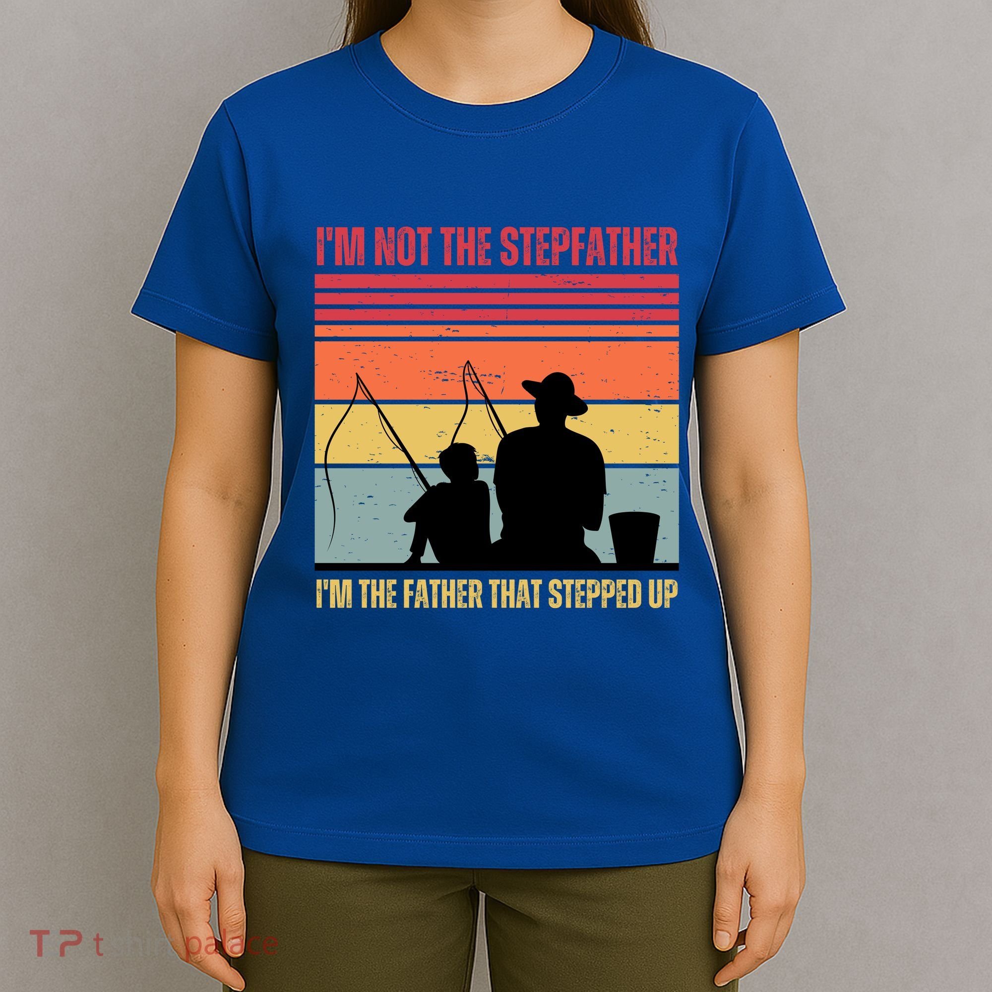 IM Not The Stepfather IM The Father That Stepped Up Fathers Day T-Shirt