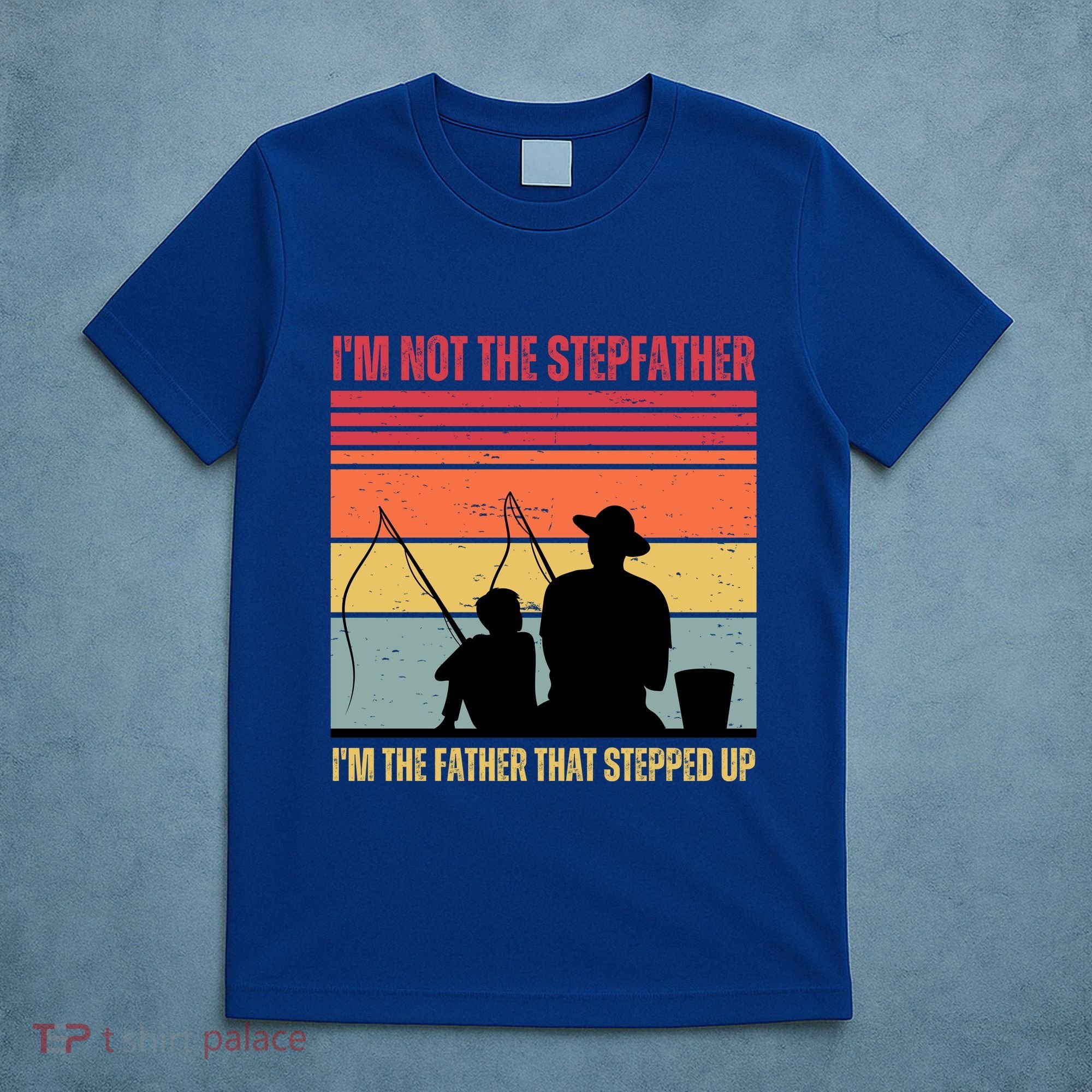 IM Not The Stepfather IM The Father That Stepped Up Fathers Day T-Shirt