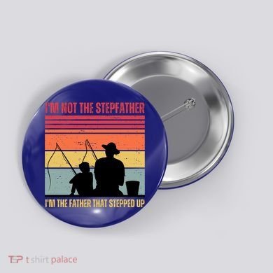 IM Not The Stepfather IM The Father That Stepped Up Fathers Day Button