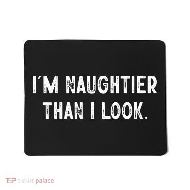 I'm Naughtier Than I Look Funny Sarcastic Saying Mousepad