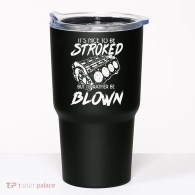 Its Nice To Be Stroked But Id Rather Be Blown Tumbler