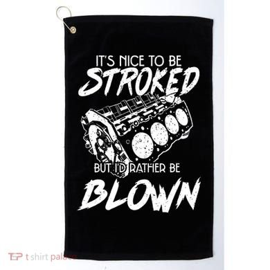 Its Nice To Be Stroked But Id Rather Be Blown Golf Towel
