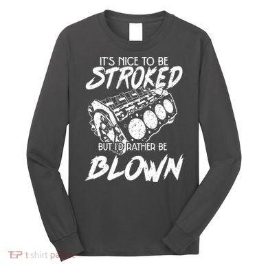 Its Nice To Be Stroked But Id Rather Be Blown Long Sleeve Shirt
