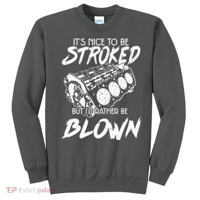 Its Nice To Be Stroked But Id Rather Be Blown Sweatshirt