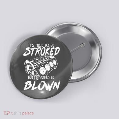 Its Nice To Be Stroked But Id Rather Be Blown Button