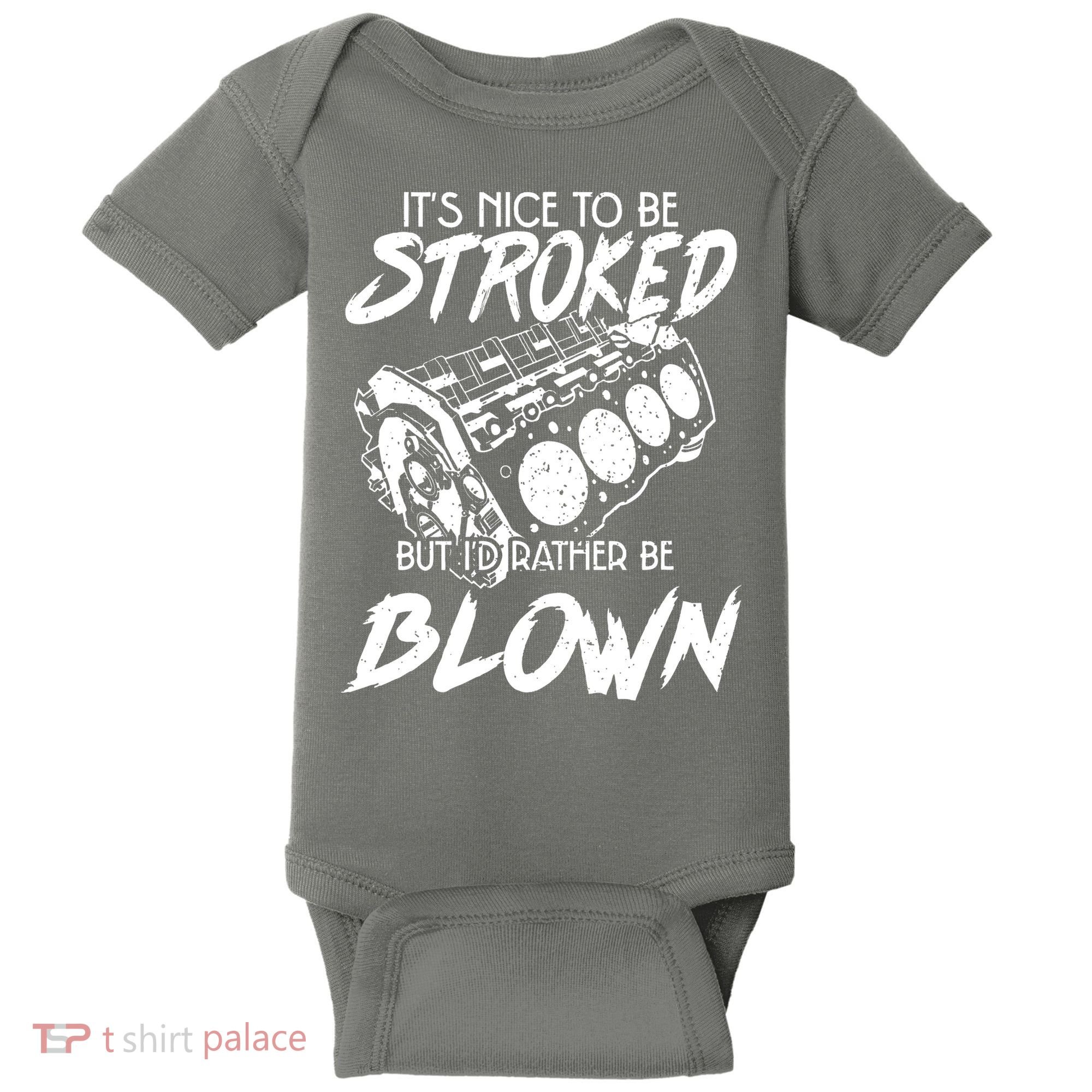 Its Nice To Be Stroked But Id Rather Be Blown Baby Bodysuit