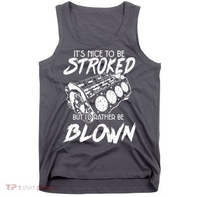 Its Nice To Be Stroked But Id Rather Be Blown Tank Top
