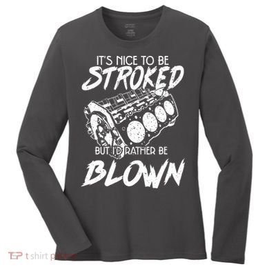 Its Nice To Be Stroked But Id Rather Be Blown Women's Long Sleeve Shirt