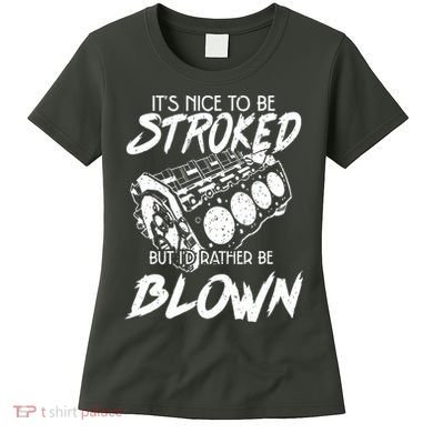 Its Nice To Be Stroked But Id Rather Be Blown Women's T-Shirt