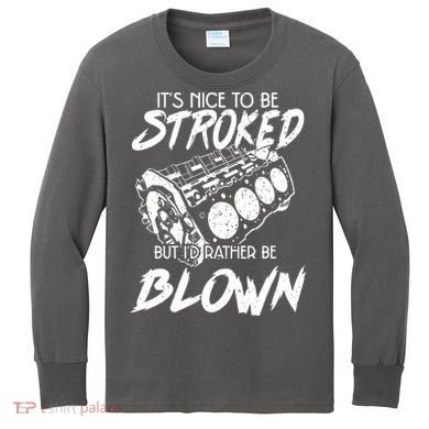 Its Nice To Be Stroked But Id Rather Be Blown Kids Long Sleeve Shirt