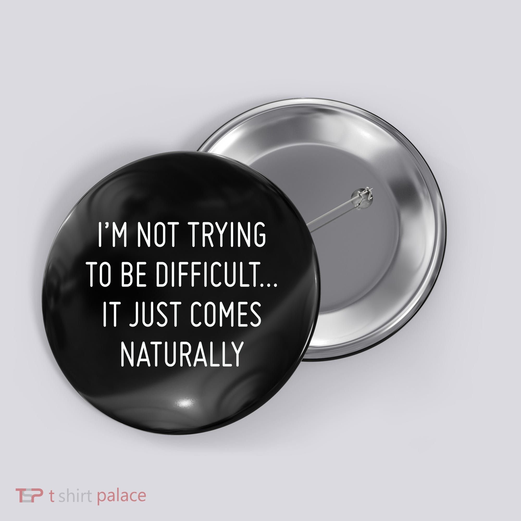 I'm Not Trying To Be Difficult It Just Comes Naturally Button