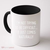 I'm Not Trying To Be Difficult It Just Comes Naturally Coffee Mug thumb 0