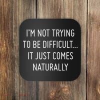 I'm Not Trying To Be Difficult It Just Comes Naturally Coaster thumb 0