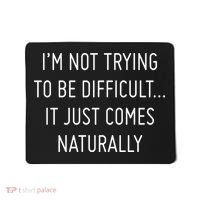 I'm Not Trying To Be Difficult It Just Comes Naturally Mousepad thumb 0