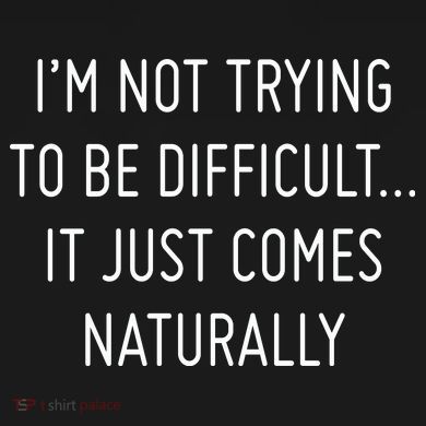 I'm Not Trying To Be Difficult It Just Comes Naturally Mousepad