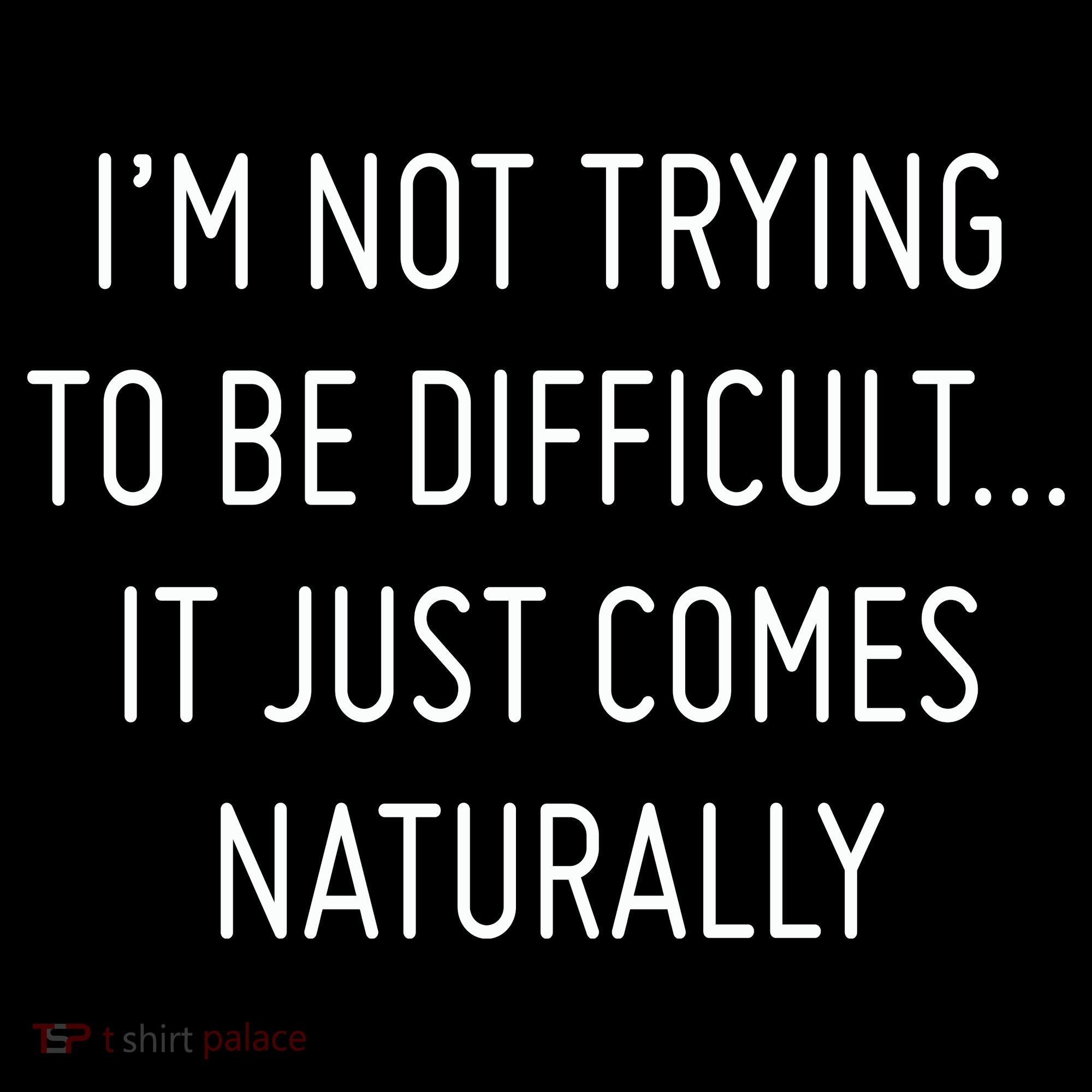 I'm Not Trying To Be Difficult It Just Comes Naturally Mousepad