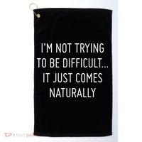 I'm Not Trying To Be Difficult It Just Comes Naturally Golf Towel thumb 0