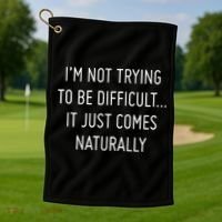 I'm Not Trying To Be Difficult It Just Comes Naturally Golf Towel thumb 1