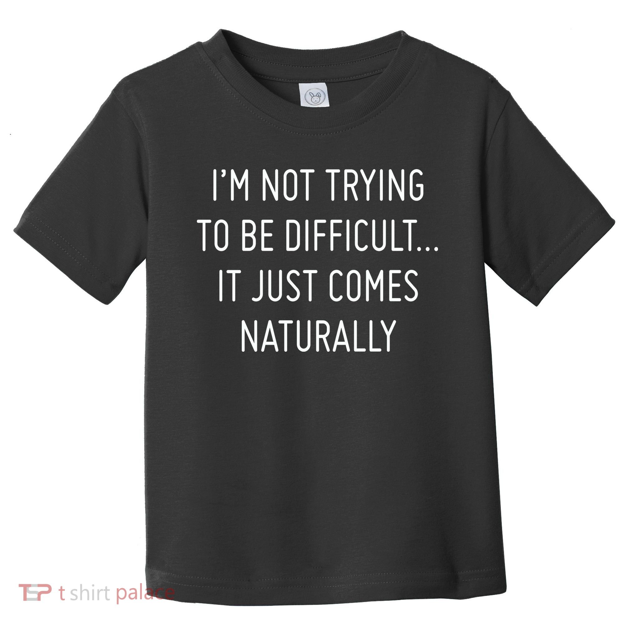 I'm Not Trying To Be Difficult It Just Comes Naturally Toddler T-Shirt