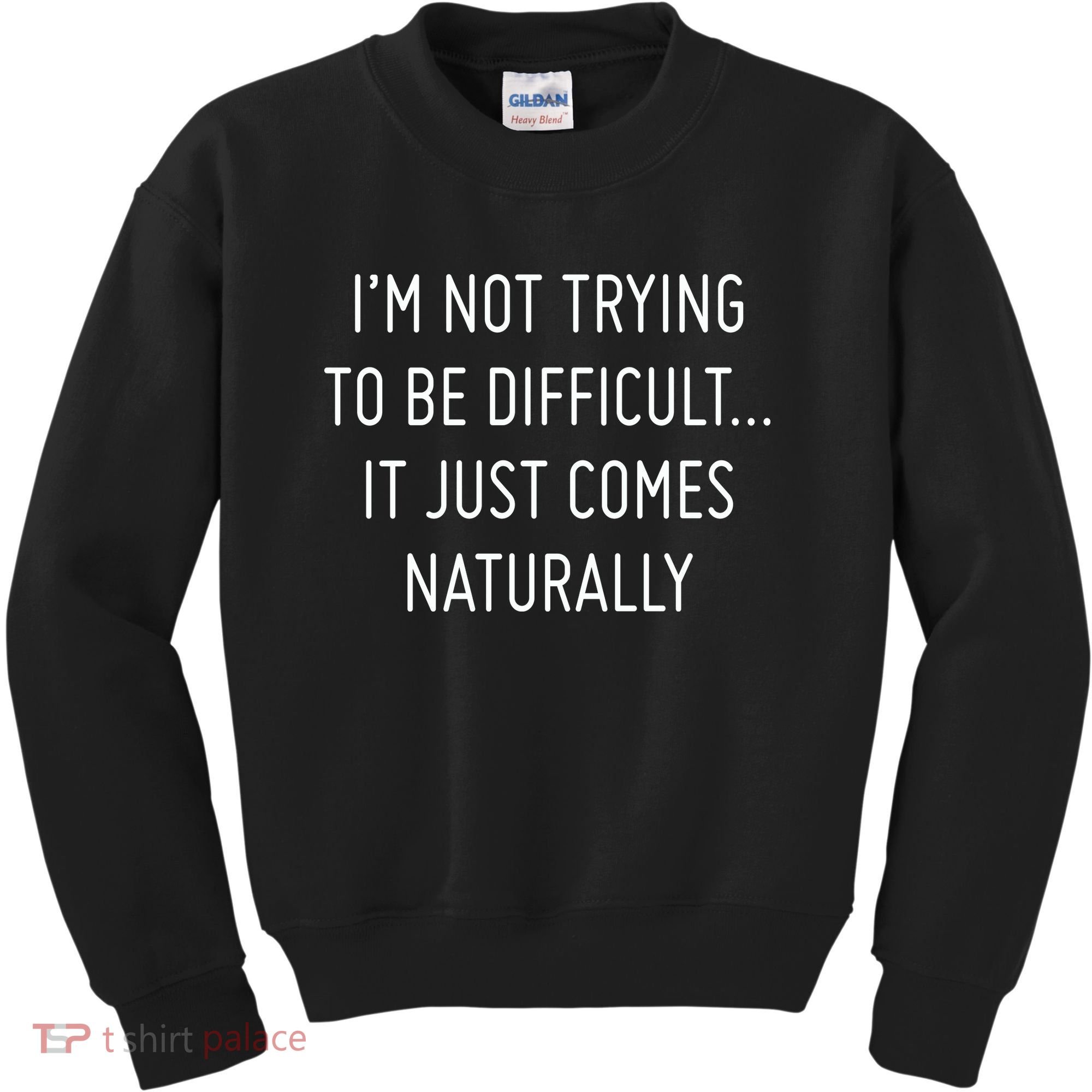 I'm Not Trying To Be Difficult It Just Comes Naturally Kids Sweatshirt