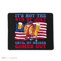 Its Not The 4th Of July Until My Weiner Comes Out Graphic Mousepad thumb 0