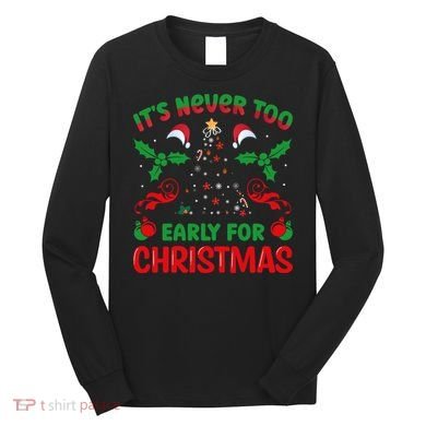 ItS Never Too Early For Christmas Long Sleeve Shirt