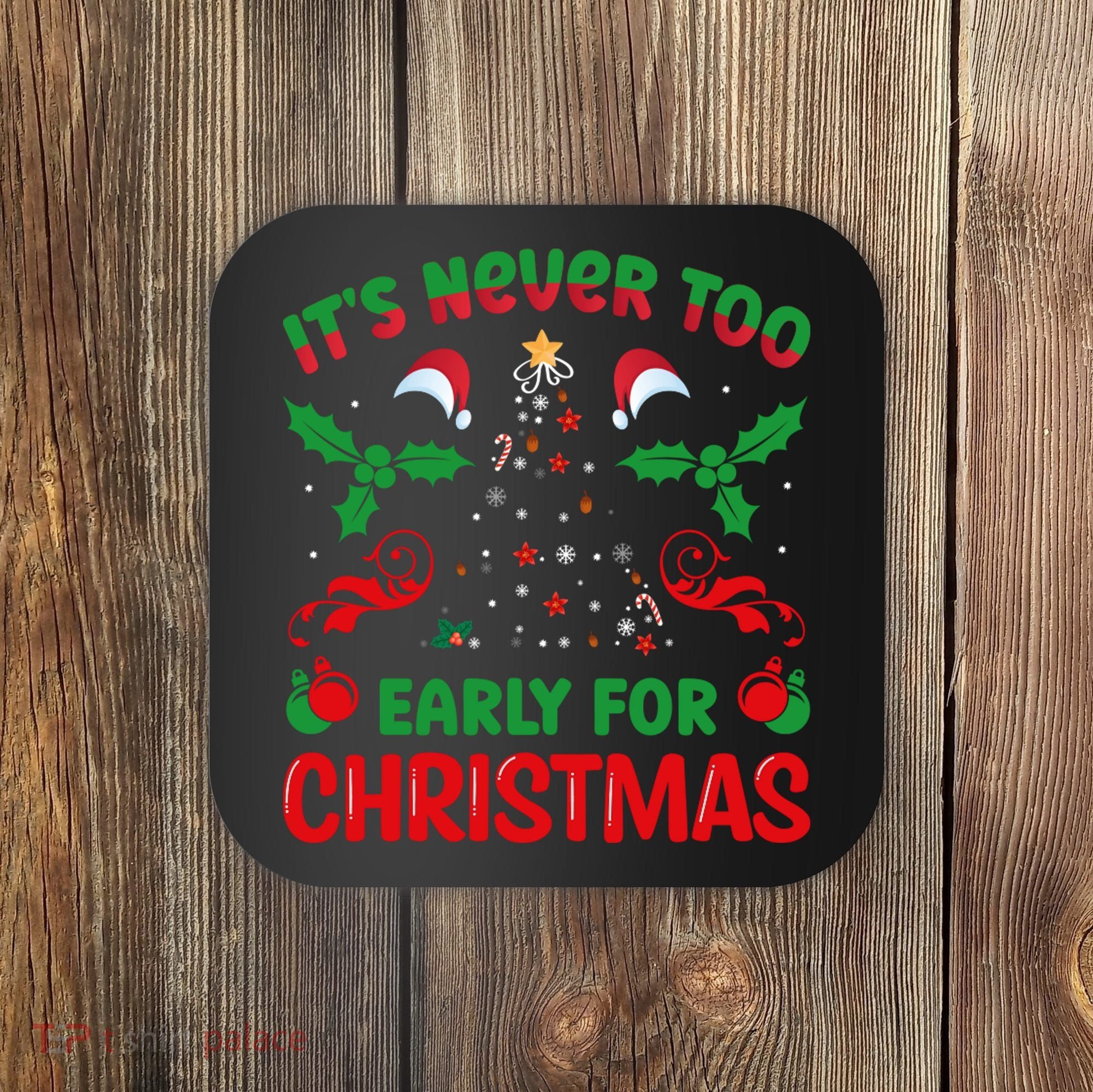 ItS Never Too Early For Christmas Coaster