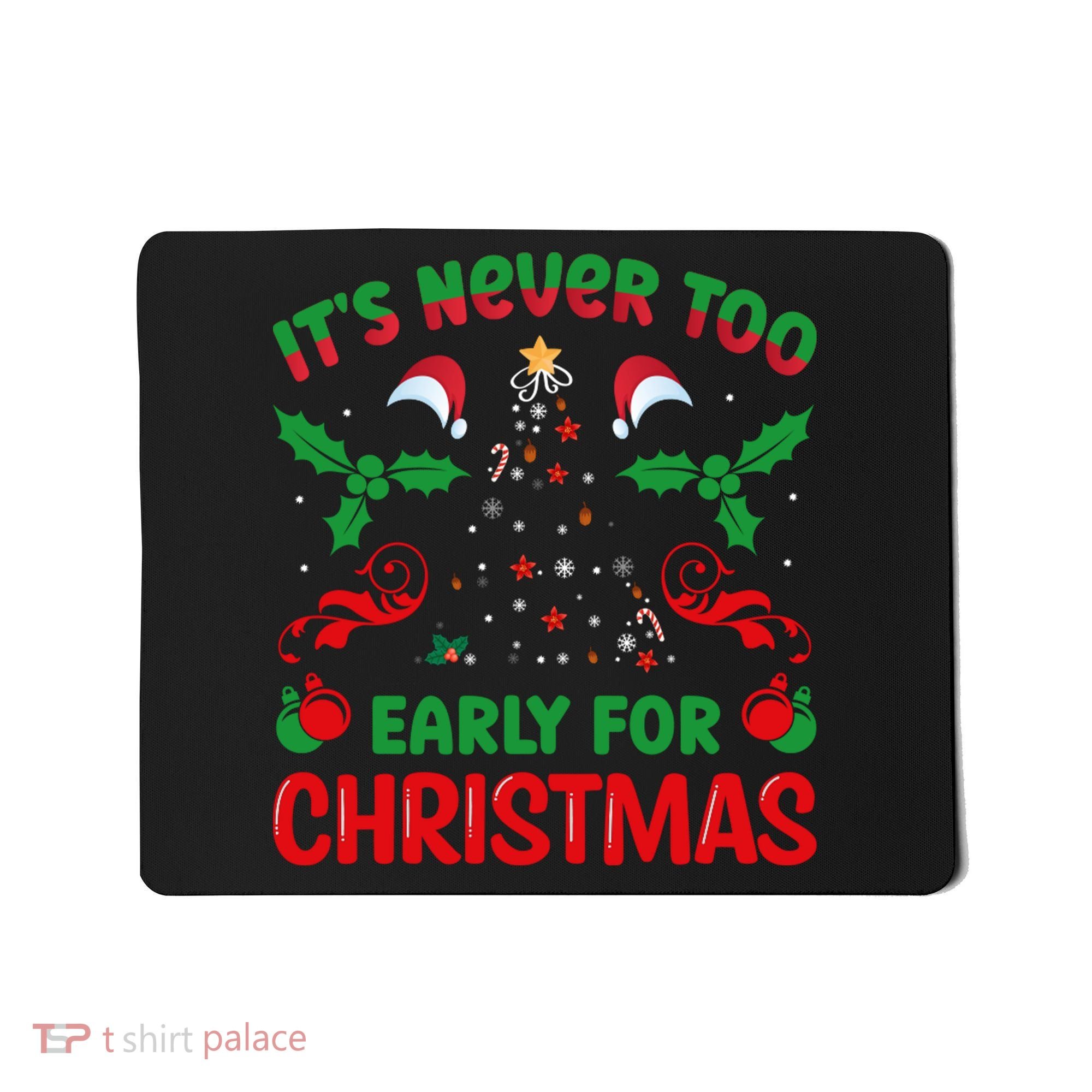 ItS Never Too Early For Christmas Mousepad