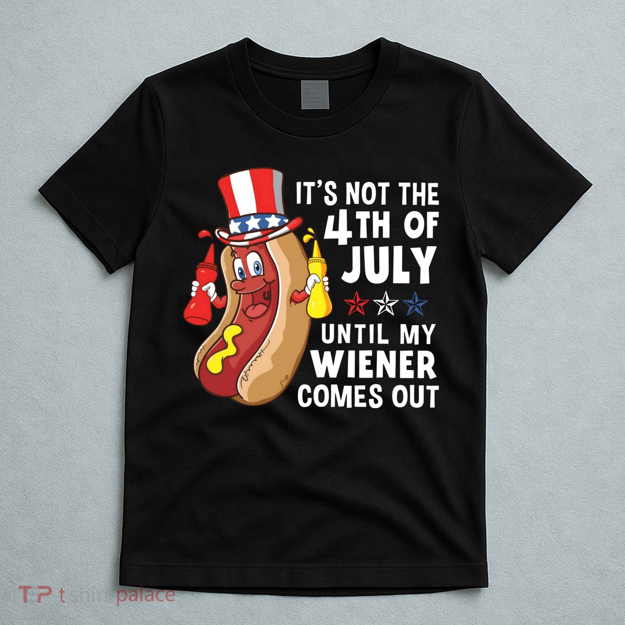 Its Not The 4th Of July Until My Wiener Comes Out Hot Dog T-Shirt