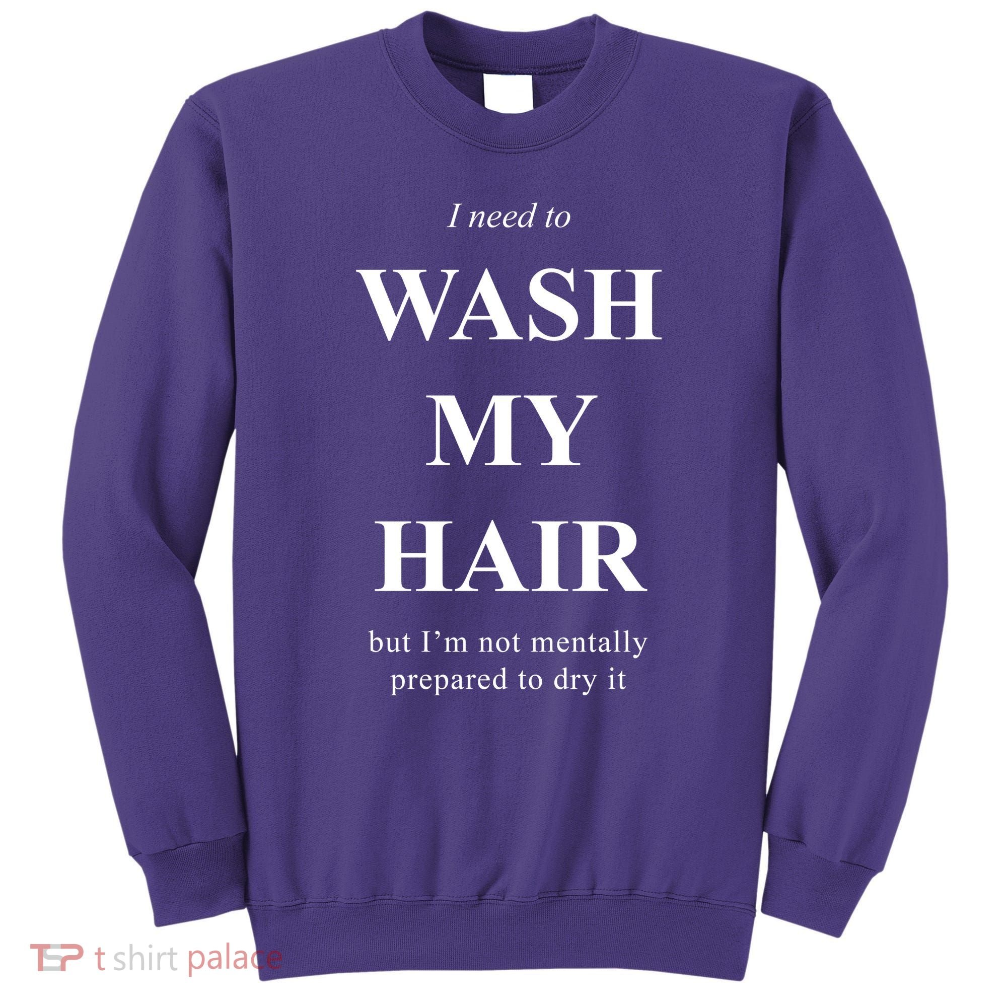 I Need To Wash My Hair Funny Sweatshirt