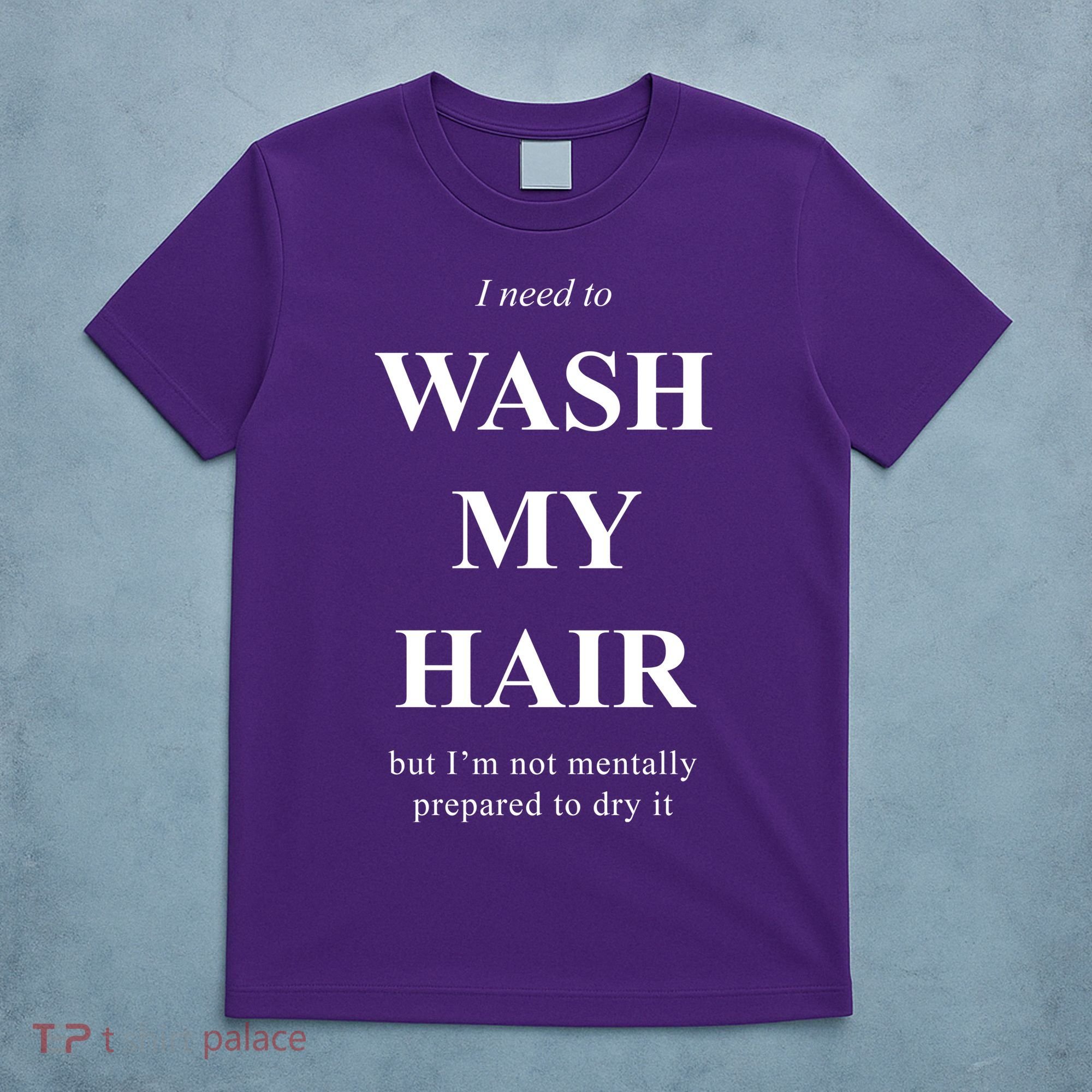 I Need To Wash My Hair Funny T-Shirt
