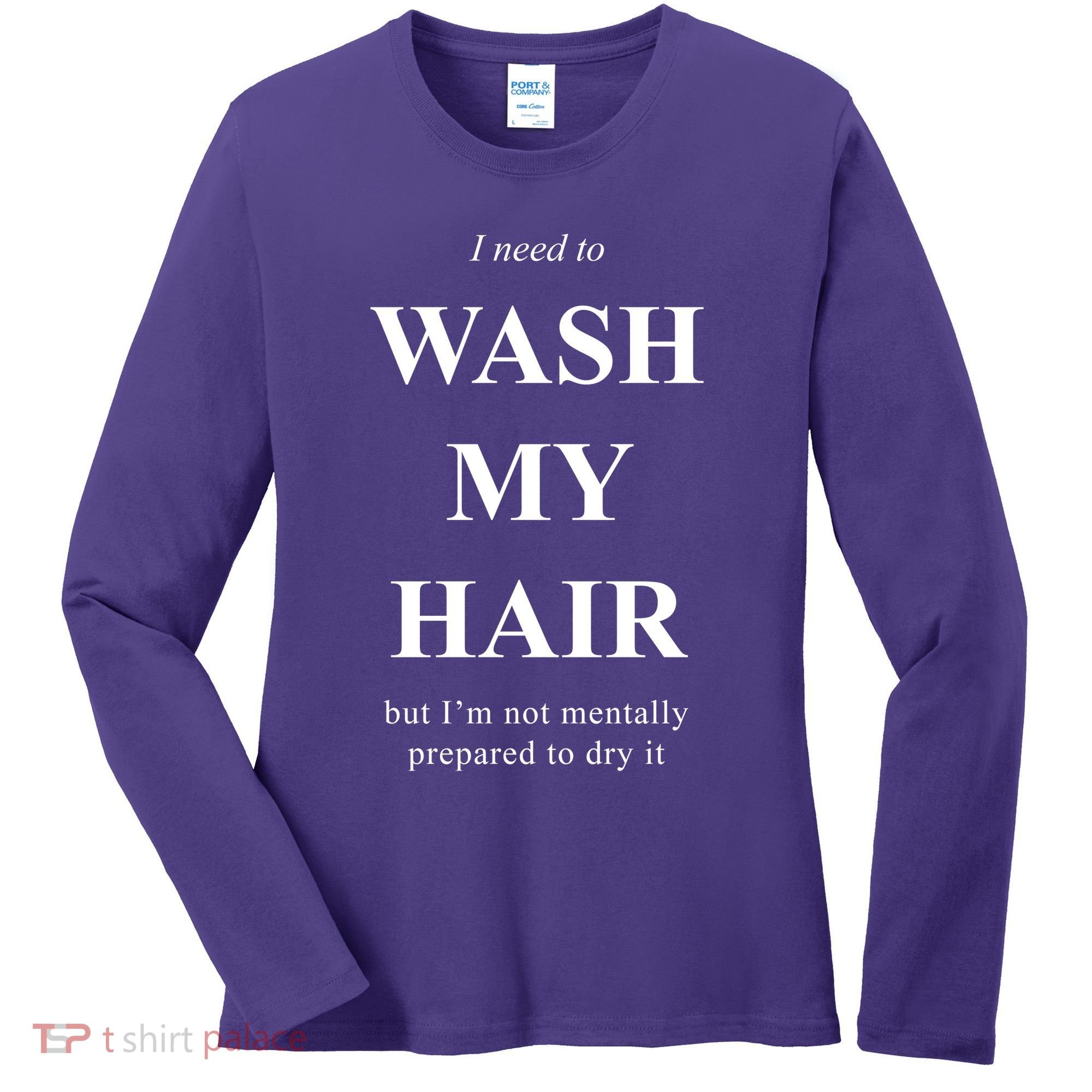 I Need To Wash My Hair Funny Women's Long Sleeve Shirt