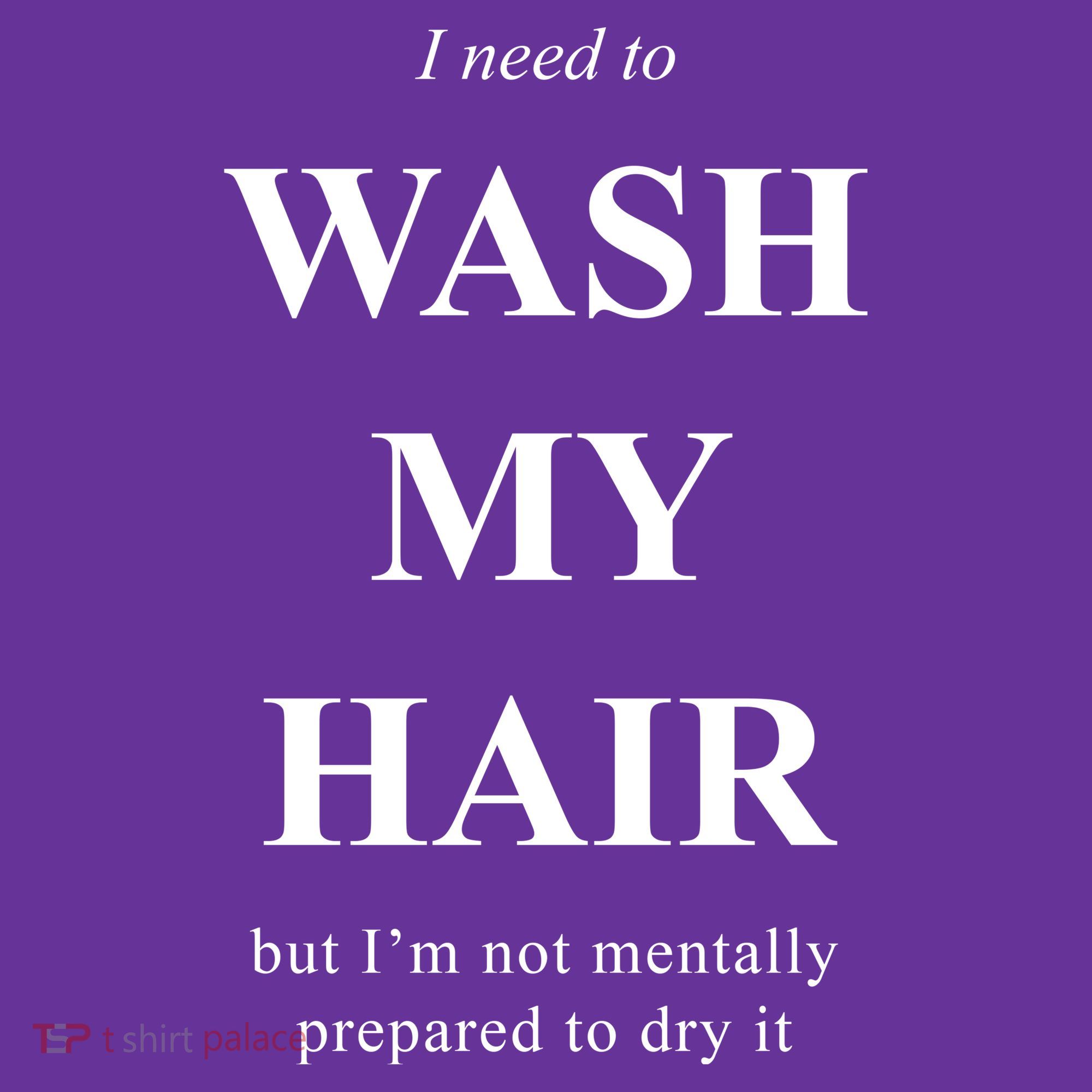 I Need To Wash My Hair Funny Women's T-Shirt