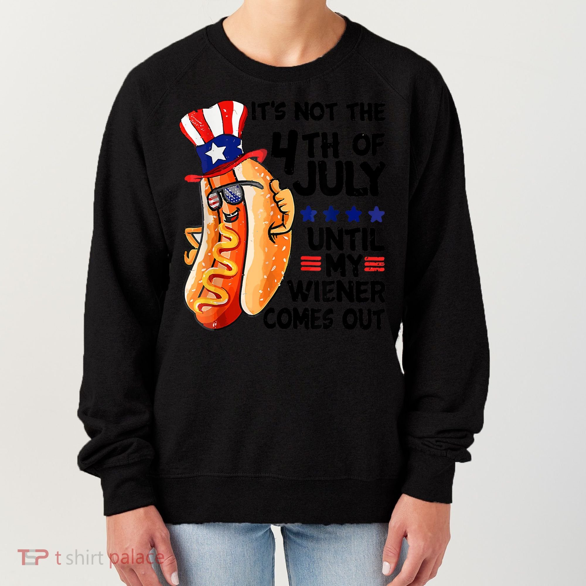 Its Not The 4th Of July Until My Weiner Comes Out Women's Sweatshirt