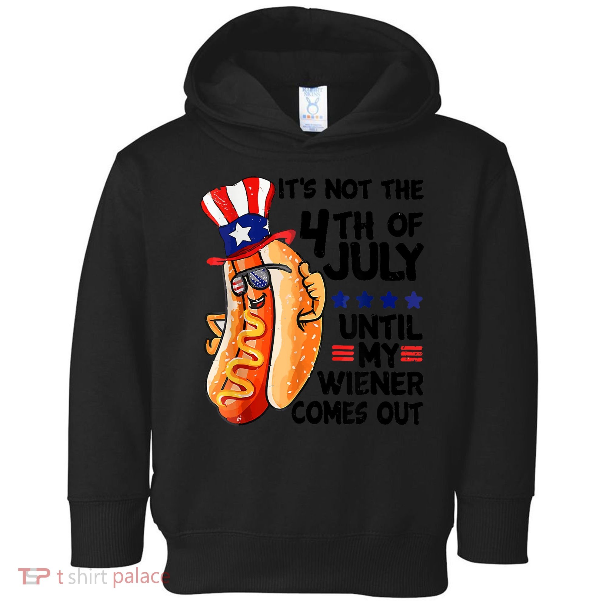 Its Not The 4th Of July Until My Weiner Comes Out Toddler Hoodie