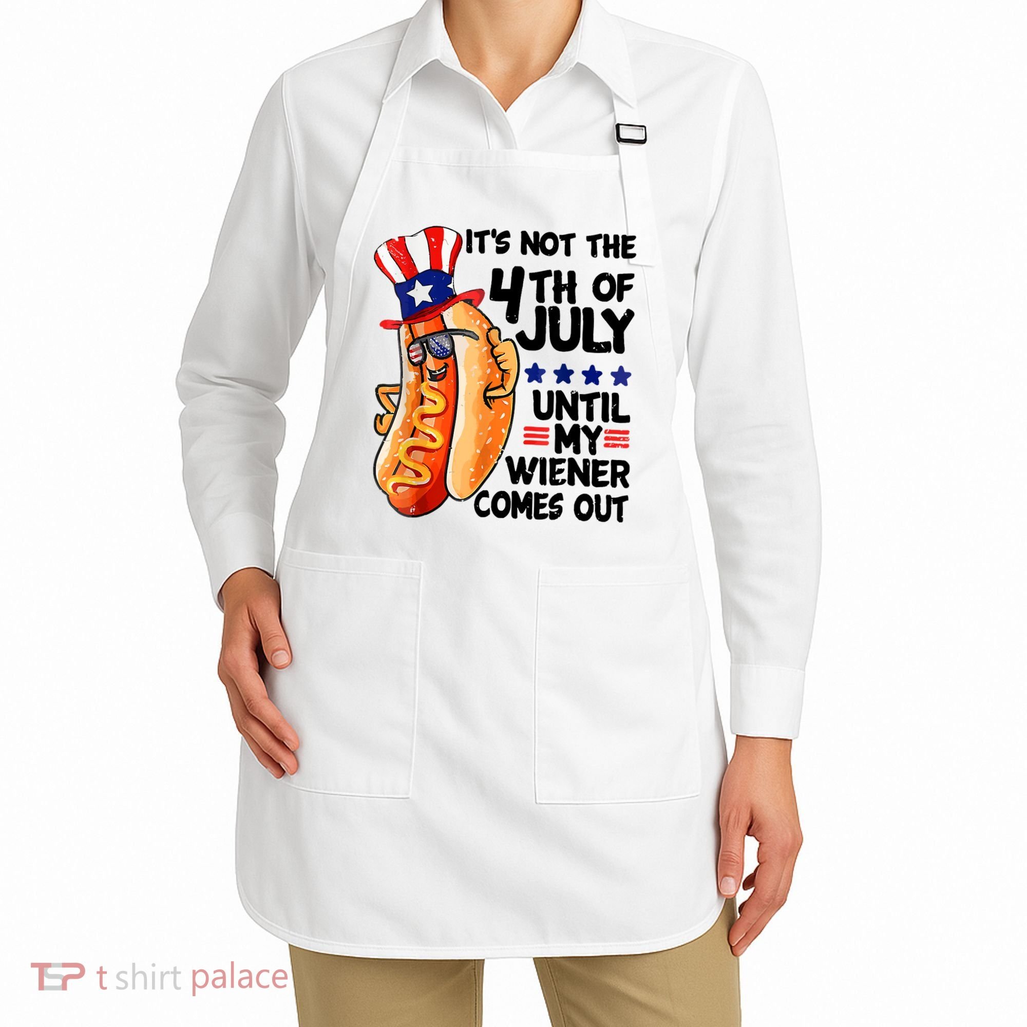 Its Not The 4th Of July Until My Weiner Comes Out Apron