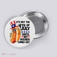 Its Not The 4th Of July Until My Weiner Comes Out Button thumb 0