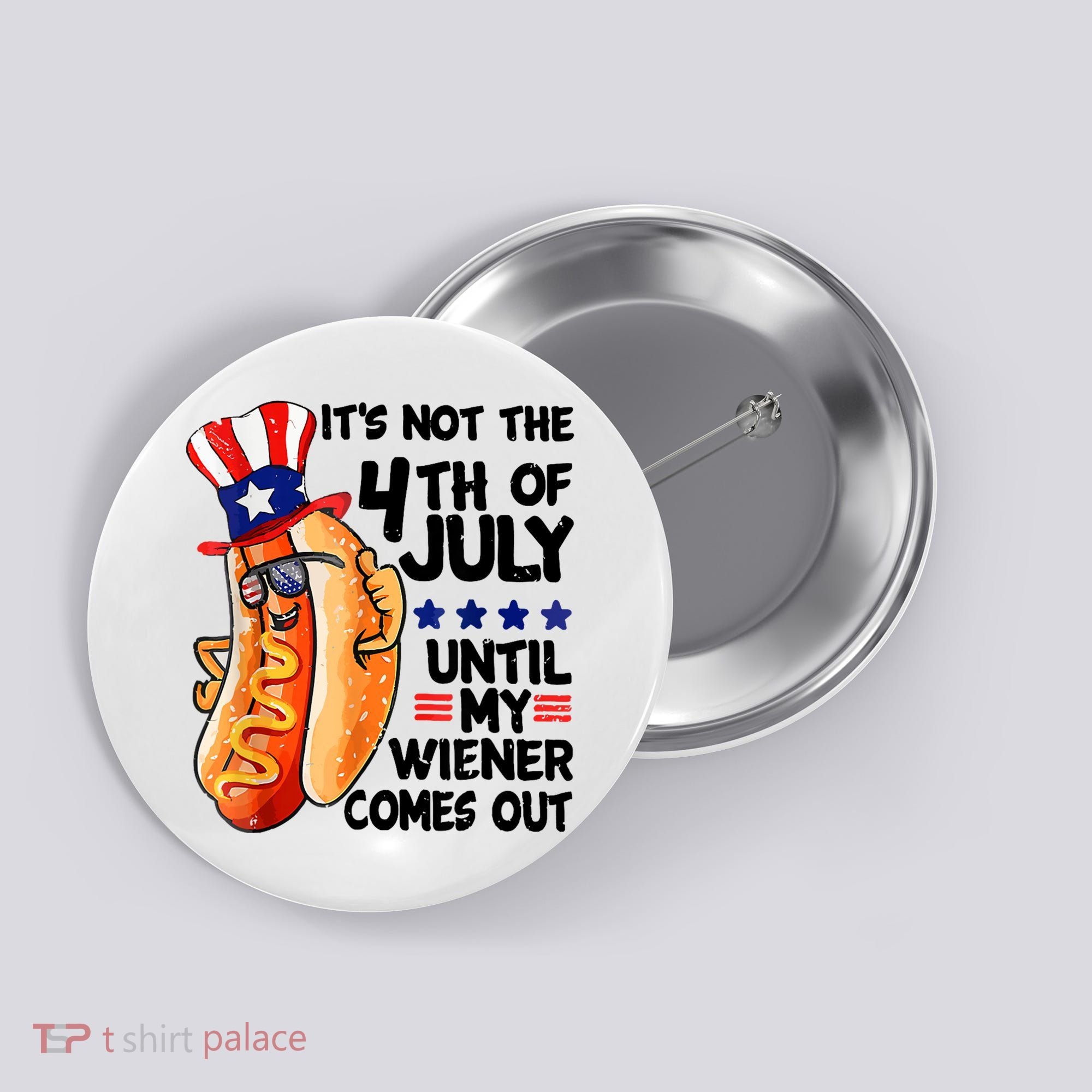 Its Not The 4th Of July Until My Weiner Comes Out Button