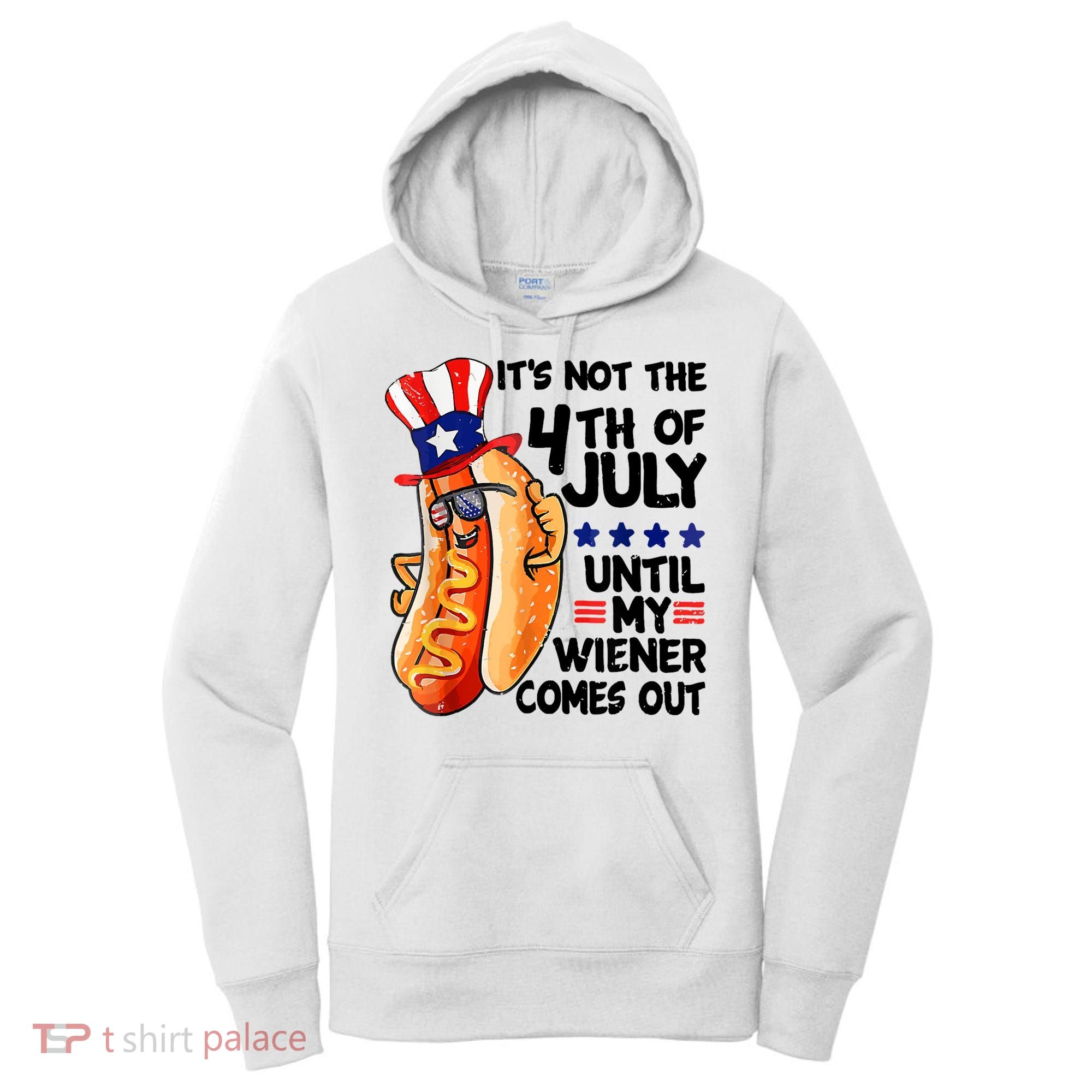 Its Not The 4th Of July Until My Weiner Comes Out Women's Hoodie