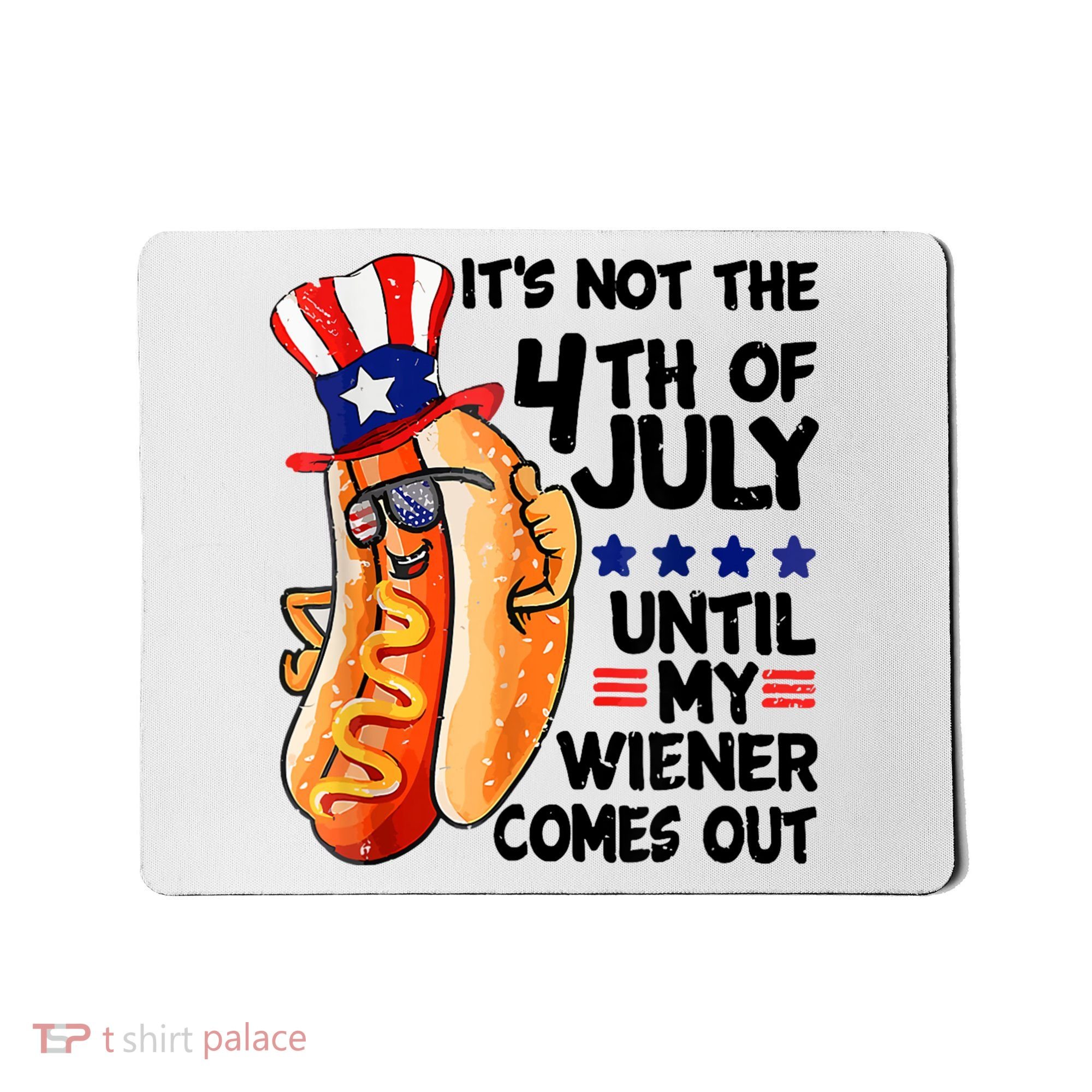 Its Not The 4th Of July Until My Weiner Comes Out Mousepad
