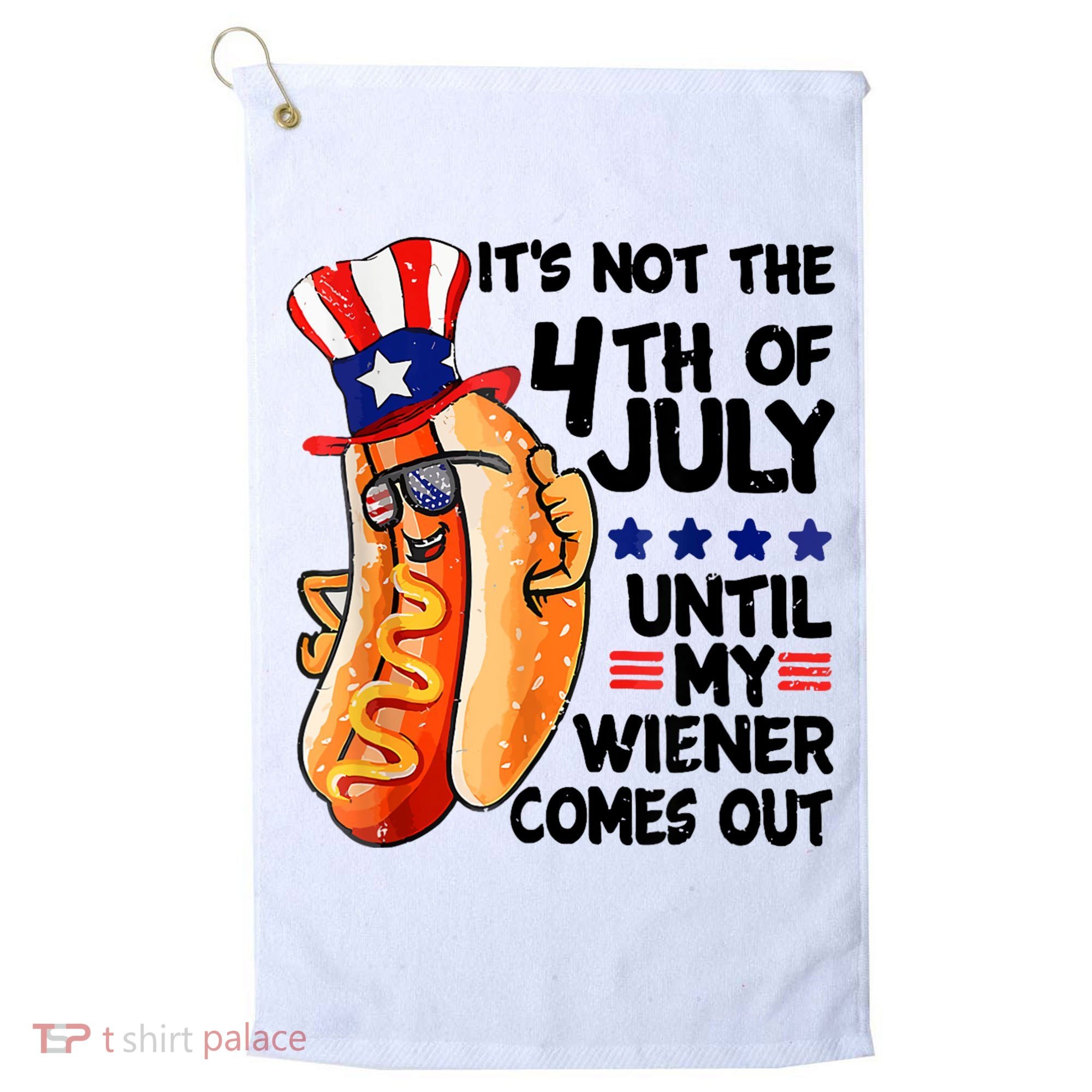 Its Not The 4th Of July Until My Weiner Comes Out Golf Towel