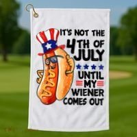 Its Not The 4th Of July Until My Weiner Comes Out Golf Towel thumb 1