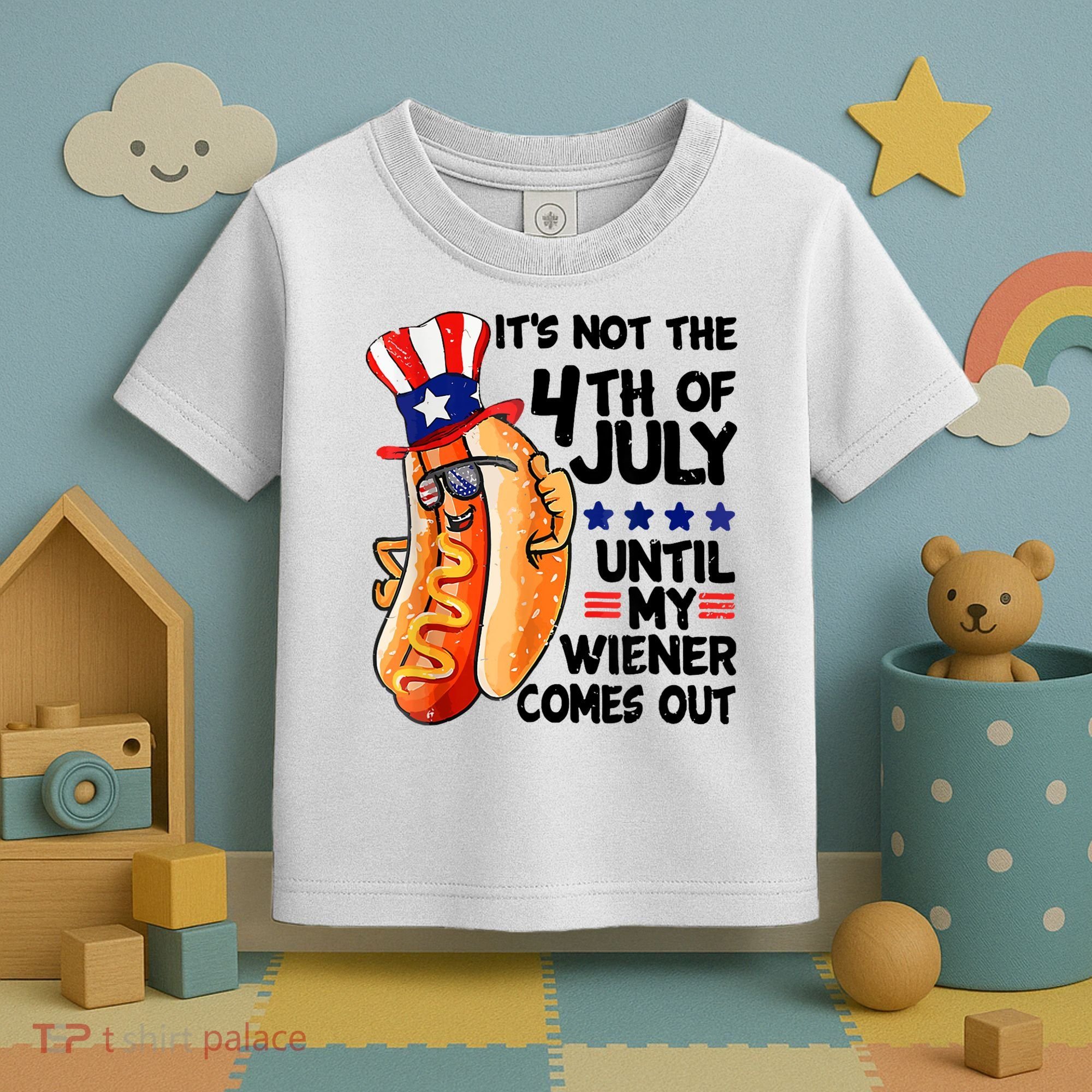 Its Not The 4th Of July Until My Weiner Comes Out Toddler T-Shirt