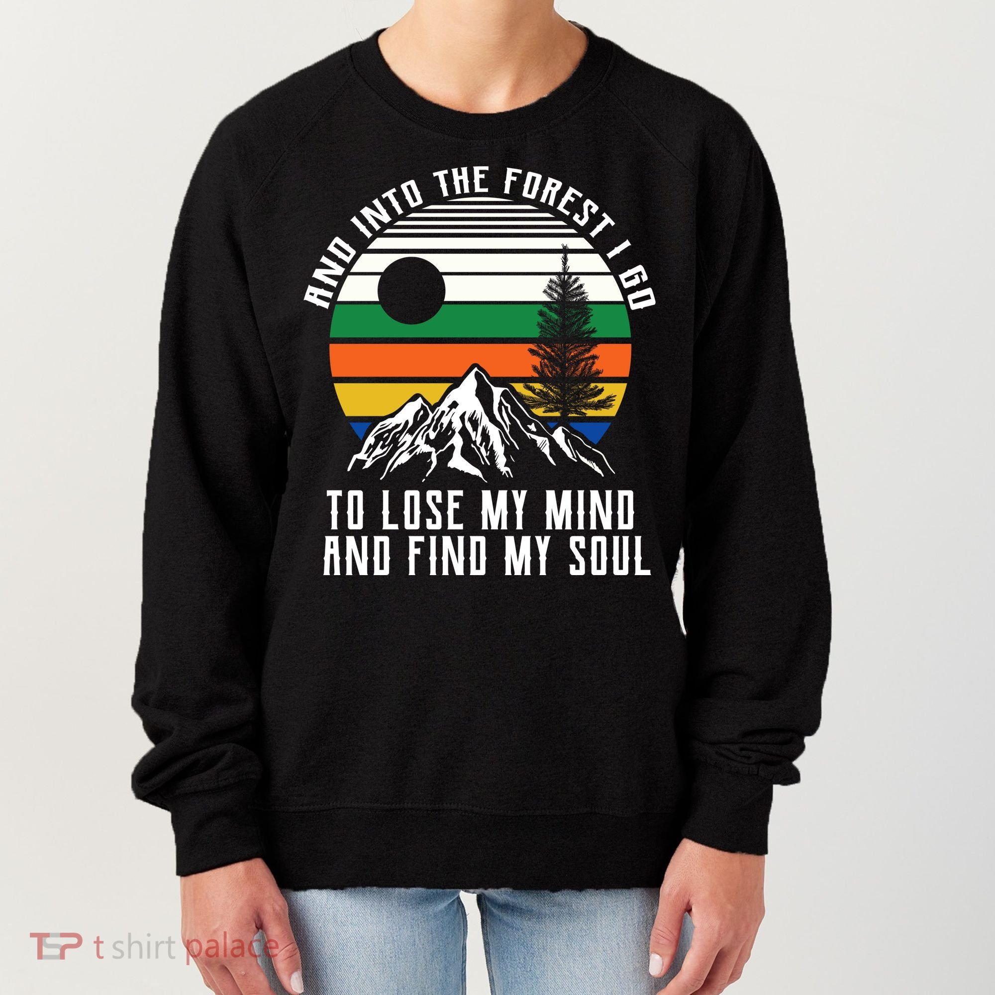 Into The Forest I Go To Lose My Mind And Find My Soul Women's Sweatshirt