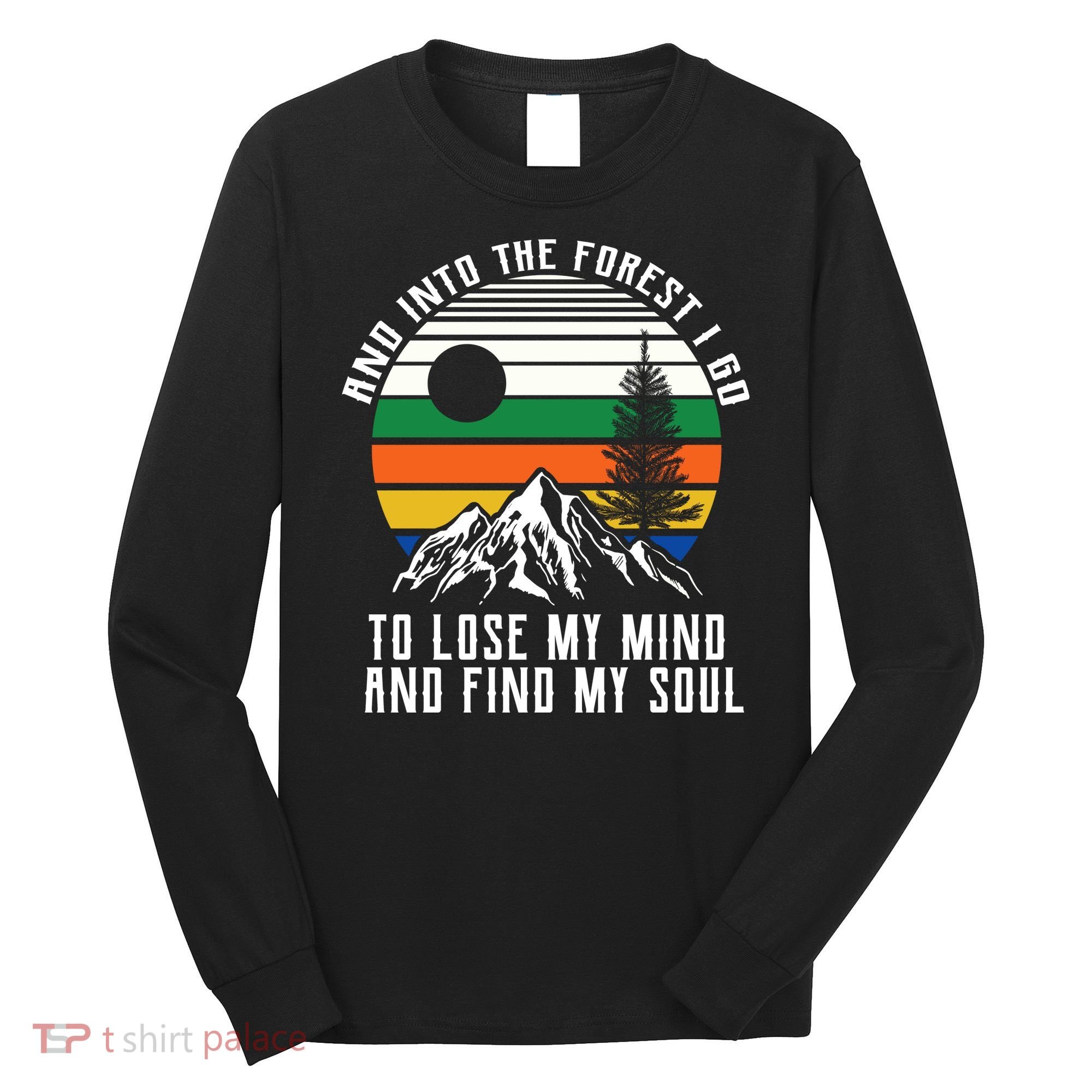 Into The Forest I Go To Lose My Mind And Find My Soul Long Sleeve Shirt